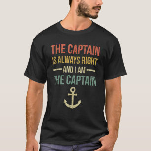 The Captain Is Always Right And i am The Captain T-Shirt