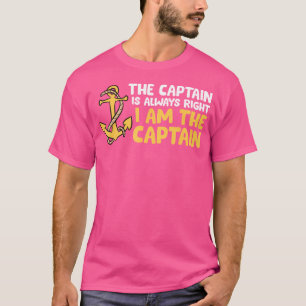 The Captain Is Always Right I Am The Captain Boat T-Shirt