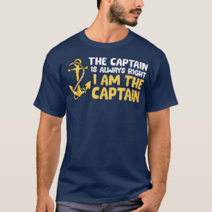 The Captain Is Always Right I Am The Captain Boat  T-Shirt
