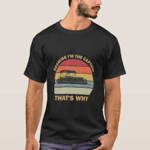 The Captain That's Why Funny Saying Boating Boat T-Shirt