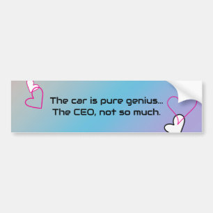 The Car is pure genius, The CEO not so much Tesla Bumper Sticker
