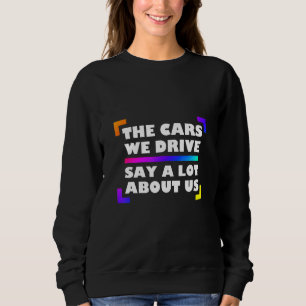 The Cars We Drive Say A Lot About Us_2 Sweatshirt