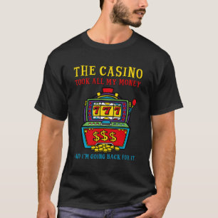The Casino Took All My Money I'M Going Back For It T-Shirt