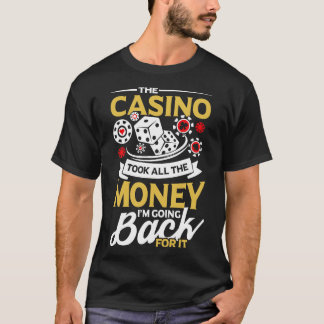 The Casino took all the Money lucky gambling gift T-Shirt