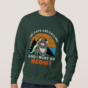 the cats are calling, and i must go, meow sweatshirt