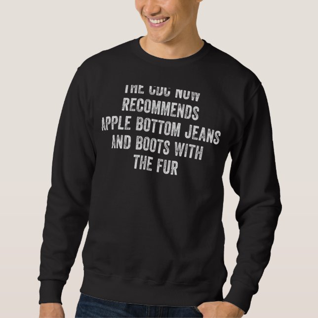 The Cdc Now Recommends Apple Bottom Jeans & Boots  Sweatshirt (Front)