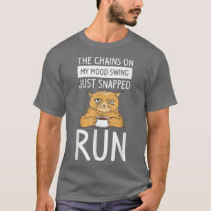 The Chains On My Mood Swing Just Snapped Run Cat L T-Shirt