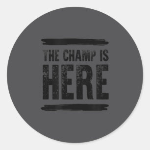 The Champ Is Here  Classic Round Sticker