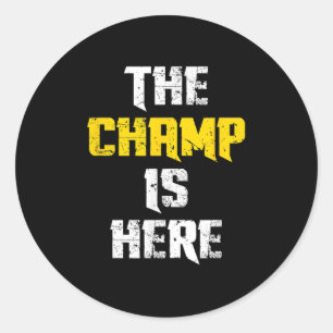 The Champ Is Here Motivational Chamonship Chamon  Classic Round Sticker