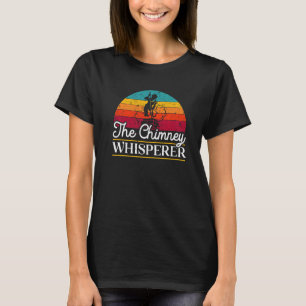 The Chimney Whisperer Fireplace Chimney Sweeping T-Shirt