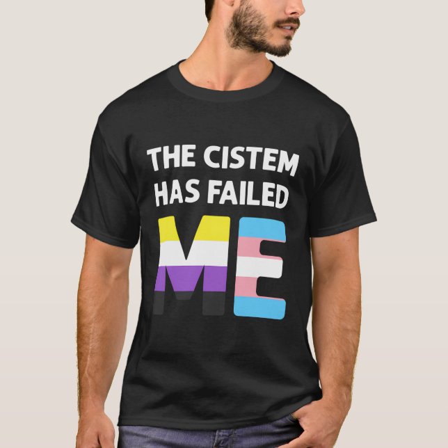 The Cistem Has Failed Me Transgender Non-Binary Pr T-Shirt (Front)