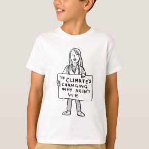 The Climate's Changing Why Aren't We T-Shirt
