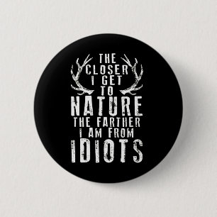 The Closer I Get To Nature Hunting  6 Cm Round Badge
