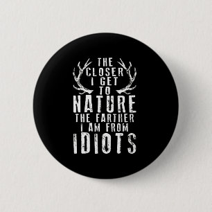The Closer I Get To Nature Hunting  6 Cm Round Badge