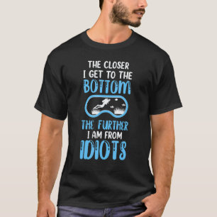 The Closer I Get To The Bottom Scuba Diving & Div T-Shirt