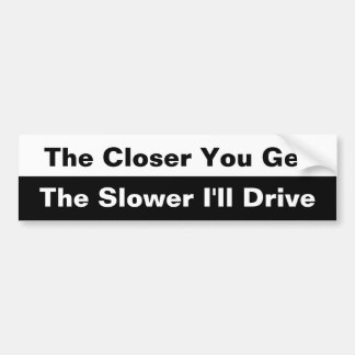 The Closer you get bumper sticker