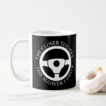 The Closer You Get The Slower I Drive Driving Cool Coffee Mug<br><div class="desc">Funny sarcastic sayings "The Closer You Get The Slower I Drive" best present idea for any member of your family who loves driving. A great gift for the bus driver or truck driver in your life who spends a lot of time on the roads driving a big rig.</div>