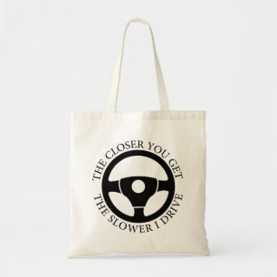 The Closer You Get The Slower I Drive Sarcastic  Tote Bag