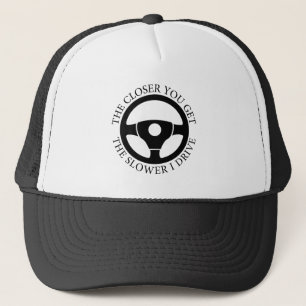 The Closer You Get The Slower I Drive Sarcastic  Trucker Hat