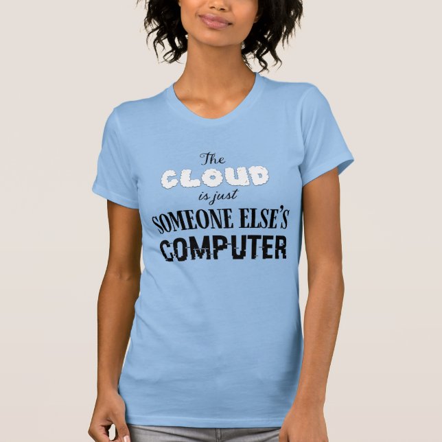 The Cloud is just Someone Else's Computer T-Shirt (Front)