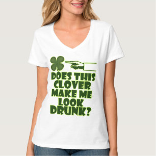 The Clover Make Me Look Drunk? T-Shirt