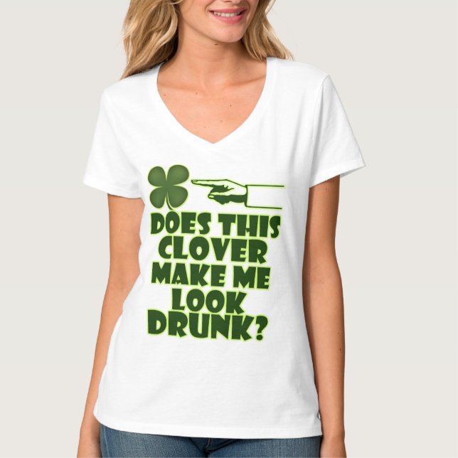 The Clover Make Me Look Drunk? T-Shirt (Front)