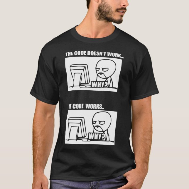 The Code Doesnt Work The Code Works Why Men Women T-Shirt (Front)