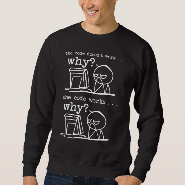 The Code Doesn't Work Why Funny Programmer Sweatshirt (Front)