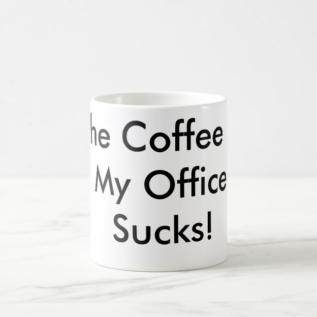 The Coffee In My Office Sucks! Mug (Center)
