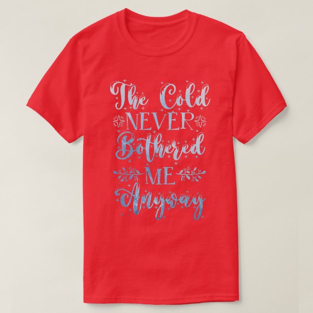 The Cold Never Bothered Me Anyway Winter Snow  T-Shirt (Design Front)