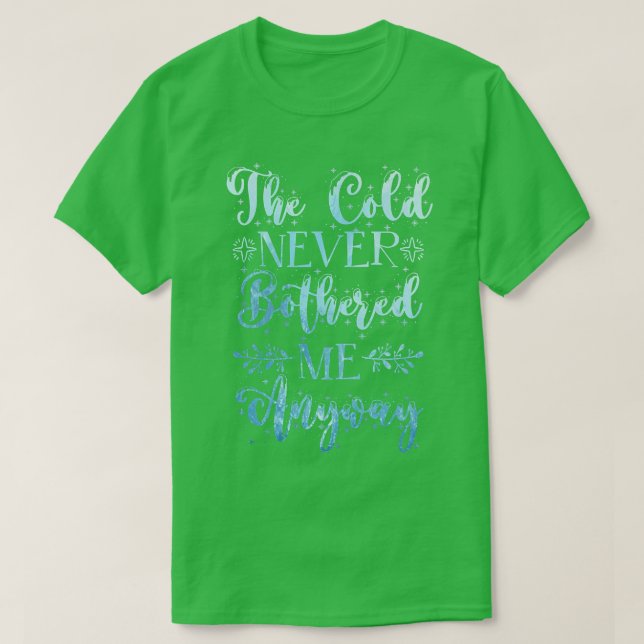 The Cold Never Bothered Me Anyway Winter Snow  T-Shirt (Design Front)
