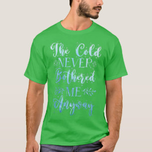 The Cold Never Bothered Me Anyway Winter Snow T-Shirt