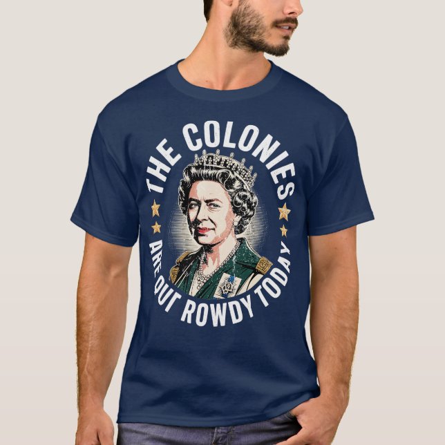 The Colonies Are Quite Rowdy Today T-Shirt (Front)