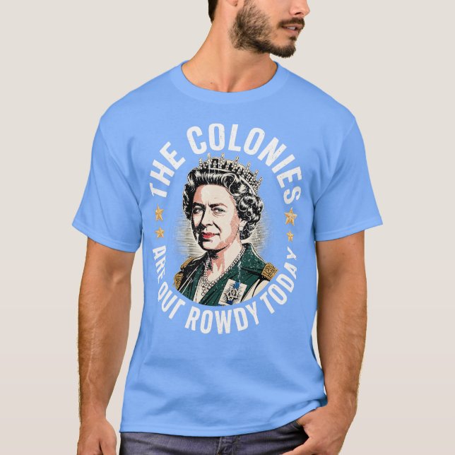 The Colonies Are Quite Rowdy Today T-Shirt (Front)