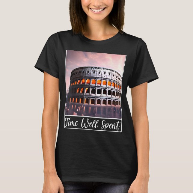 The Colosseum Rome Italy Time Well Spent T-Shirt (Front)