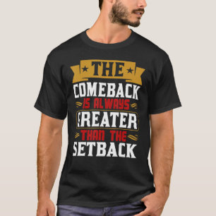 The Comeback Is Always Greater Than The Setback T-Shirt