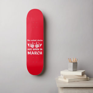 THE COOLEST CHICKS ARE BORN IN MARCH birthday Skateboard