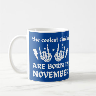THE COOLEST CHICKS ARE BORN IN NOVEMBER birthday Coffee Mug