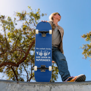 THE COOLEST CHICKS ARE BORN IN NOVEMBER birthday Skateboard
