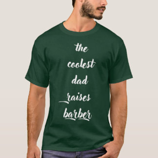 the coolest dad raises barberfunny barber quotecoo T-Shirt