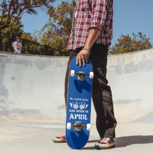THE COOLEST DUDES ARE BORN IN APRIL birthday Skateboard