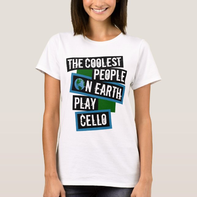 The Coolest People on Earth Play Cello T-Shirt (Front)