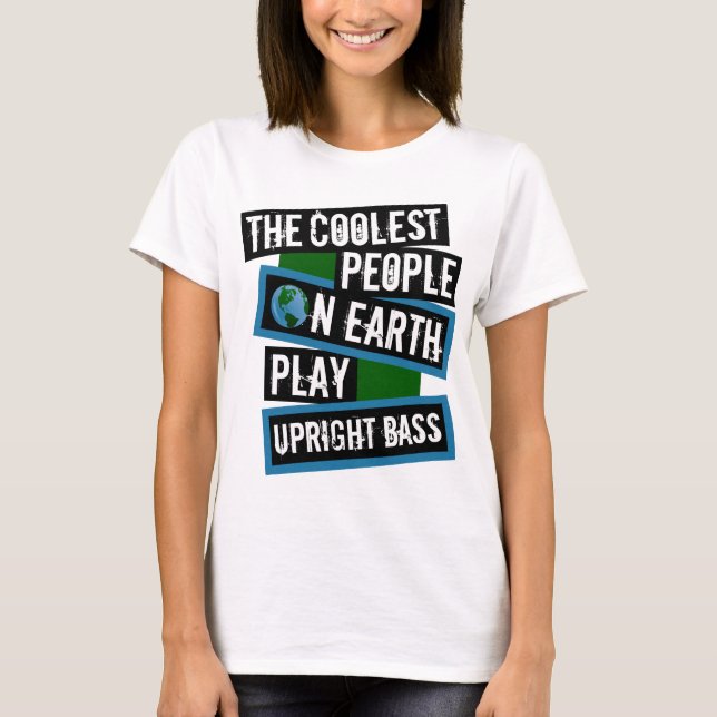 The Coolest People on Earth Play Upright Bass T-Shirt (Front)