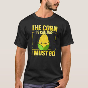 The corn is calling  I must go Quote for a Corn Co T-Shirt