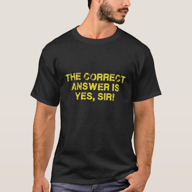 The Correct answer is yes sir Shirt, funny saying T-Shirt (Front)