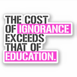 The cost of ignorance exceeds that of education