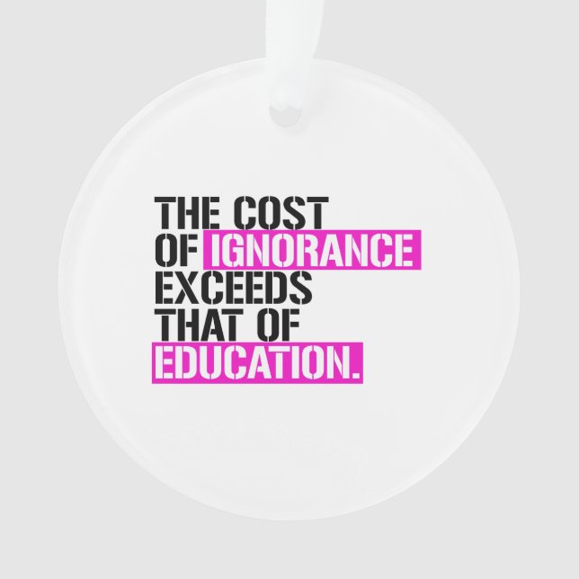 The cost of ignorance exceeds that of education ornament (Front)