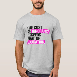 The cost of ignorance exceeds that of education T-Shirt