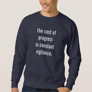 The Cost of Progress Is Constant Vigilance. Sweatshirt