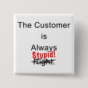 The Customer Is Always Stupid Button Pin